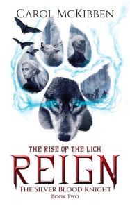 Title: Reign: The Rise of the Lich (The Silver Blood Knight, #2), Author: Carol McKibben