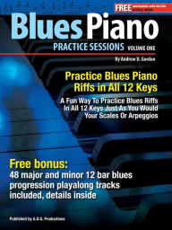 Title: Blues Piano Practice Session Volume 1 In All 12 Keys (Practice Sessions), Author: Andrew D. Gordon