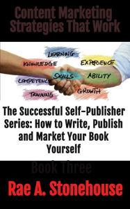 Title: Content Marketing Strategies That Work (The Successful Self Publisher Series: How to Write, Publish and Market Your Book Yourself), Author: Rae A. Stonehouse