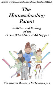 Title: The Homeschooling Parent: Self-care and Feeding of the Person Who Makes It All Happen, Author: Kerridwen Mangala McNamara