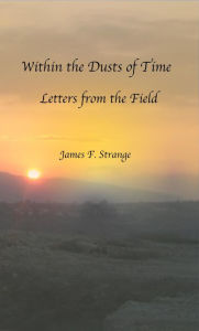 Title: Within the Dusts of Time: Letters from the Field, Author: James F Strange