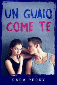 Title: Un guaio come te, Author: Sara Perry