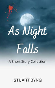 Title: As Night Falls (Sinister Short Stories - supernatural, mystery, thriller and horror, #2), Author: Stuart Byng