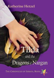 Title: Tilda and the Dragons of Nargan (The Chronicles of Issraya, #4), Author: Katherine Hetzel