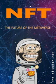 Title: NFT, The Future Of The Metaverse, Author: The Changing Ape