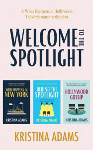 Title: Welcome to the Spotlight: A What Happens in Hollywood Universe Starter Collection, Author: Kristina Adams