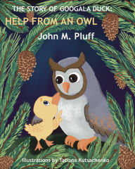 Title: The Story of Googala Duck: Help From an Owl, Author: John M. Plluff