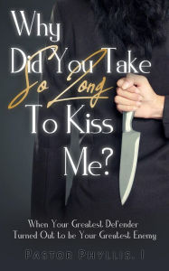 Title: Why Did You Take So Long To Kiss Me?, Author: Pastor Phyllis I