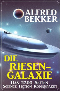 Title: Die Riesengalaxie: Das 2200 Seiten Science Fiction Romanpaket, Author: Alfred Bekker