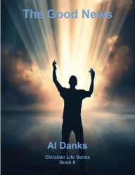 Title: The Good News (Christian Life Series, #10), Author: Al Danks