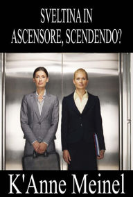 Title: Sveltina in ascensore, scendendo?, Author: K'Anne Meinel
