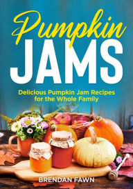 Title: Pumpkin Jams, Delicious Pumpkin Jam Recipes for the Whole Family (Tasty Pumpkin Dishes, #8), Author: Brendan Fawn