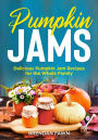 Pumpkin Jams, Delicious Pumpkin Jam Recipes for the Whole Family (Tasty Pumpkin Dishes, #8)