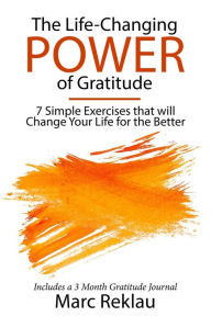 Title: The Life-Changing Power of Gratitude 7 Simple Exercises that will Change Your Life for the Better (Change your habits, change your life, #6), Author: Marc Reklau