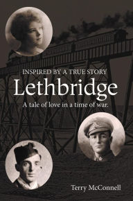 Title: Lethbridge: A tale of love in a time of war, Author: Terry McConnell