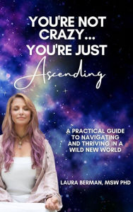 Title: You're Not Crazy, You're Just Ascending, Author: Dr. Laura Berman