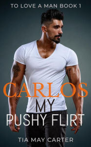 Title: Carlos My Pushy Flirt (To Love a Man, #1), Author: Tia May Carter