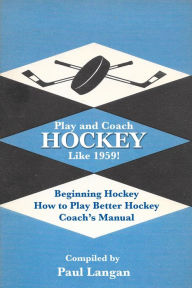 Title: Play and Coach Hockey Like 1959!, Author: Paul Langan
