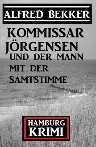 Title: Kommissar Jörgensen und der Mann mit der Samtstimme: Kommissar Jörgensen Hamburg Krimi, Author: Alfred Bekker