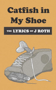 Title: Catfish in My Shoe, Author: J Roth
