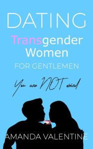 Title: Dating Transgender Women for Gentlemen: Finding a Transgender Girlfriend, Author: Amanda Valentine