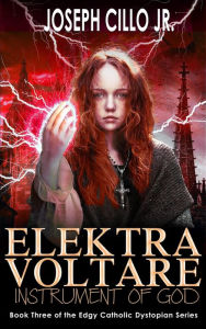 Title: Elektra Voltare: Instrument of God (Edgy Catholic Dystopian Series, #3), Author: Joseph Cillo