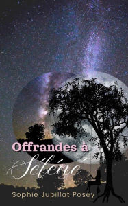 Title: Offrandes à Séléné, Author: Sophie Jupillat Posey