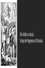 Title: De Adán a Jesús. Viaje de Regreso al Paraíso, Author: Fernando Davalos