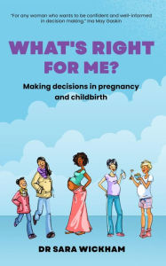 Title: What's Right For Me? Making decisions in pregnancy and childbirth, Author: Sara Wickham