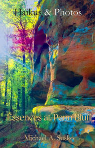 Title: Haikus and Photos: Essences at Penn Bluff (Stone Formation at Penn Bluff, #3), Author: Michael A. Susko