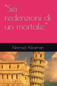 Title: Sei redenzioni di un mortale., Author: Ninrrod Albarran