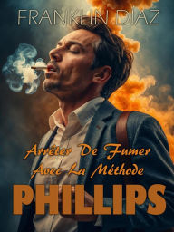 Title: Arrêter De Fumer Avec La Méthode PHILLIPS, Author: Franklin Díaz