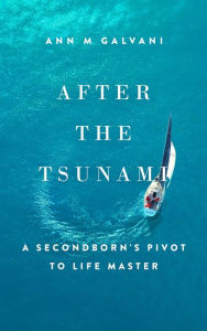 Title: After the Tsunami: A Secondborn's Pivot to Life Master (Uncharted Waters), Author: Ann M Galvani