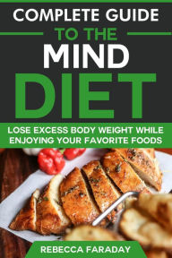Title: Complete Guide to the MIND Diet: Lose Excess Body Weight While Enjoying Your Favorite Foods, Author: Rebecca Faraday