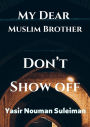 My Dear Muslim Brother Don't Show off