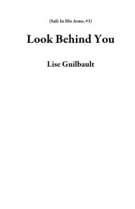 Title: Look Behind You #3 (Safe In His Arms), Author: Lise Guilbault