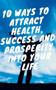 Title: 10 ways to attract health, succes and prosperity into your life, Author: Evex Andri