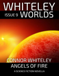 Title: Issue 9: Angels of Fire A Science Fiction Novella (Whiteley Worlds, #9), Author: Connor Whiteley