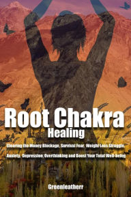 Title: Root Chakra Healing: Clearing the Money Blockage, Survival Fear, Weight Loss Struggle, Anxiety, Depression, Overthinking and Boost Your Total Well-being, Author: Greenleatherr
