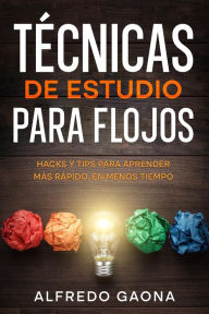 Title: Técnicas de Estudio para Flojos: Hacks y Tips para Aprender más Rápido, en Menos Tiempo, Author: Alfredo Gaona