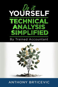 Title: Do-It-Yourself Technical Analysis Simplified by Trained Accountant, Author: Anthony Brticevic