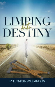 Title: Limping Into Destiny, Author: Pheonica Williamson