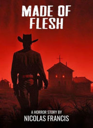 Title: Made of Flesh: Horror Western, Author: Nicolás Francis