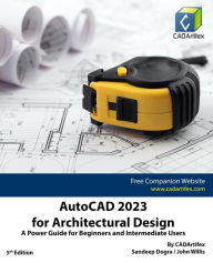 Title: AutoCAD 2023 for Architectural Design: A Power Guide for Beginners and Intermediate Users, Author: Sandeep Dogra