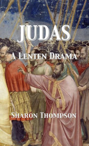 Title: Judas - A Lenten Drama, Author: Sharon Thompson