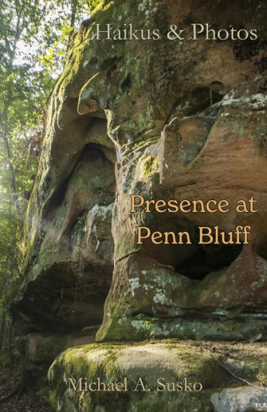 Haikus and Photos: Presence at Penn Bluff (Stone Formation at Penn Bluff, #1)