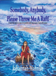 Title: Somebody, Anybody, Please Throw Me A Raft!, Author: Johannah Mahnke