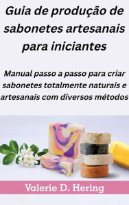 Title: Guia de produção de sabonetes artesanais para iniciantes, Author: Valerie D. Hering