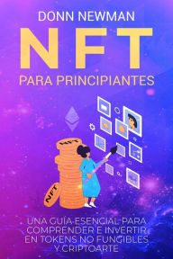 Title: NFT para Principiantes: Una Guía Esencial para Comprender e Invertir en Tokens No Fungibles y Criptoarte, Author: Donn Newman