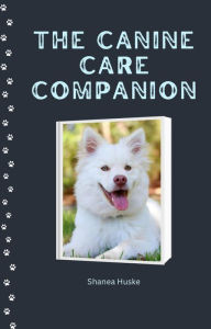 Title: The Canine Care Companion, Author: Shanea Huske